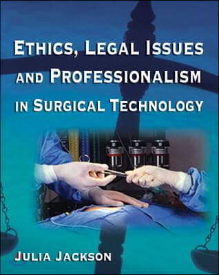 Ethics, Legal Issues And Professionalism In Surgical Technology