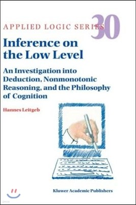 Inference on the Low Level: An Investigation Into Deduction, Nonmonotonic Reasoning, and the Philosophy of Cognition