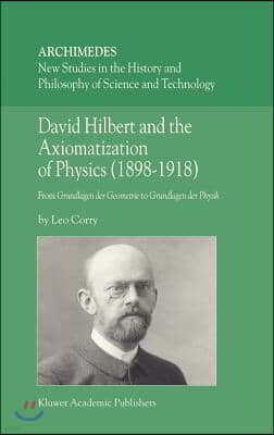 David Hilbert and the Axiomatization of Physics (1898-1918): From Grundlagen Der Geometrie to Grundlagen Der Physik