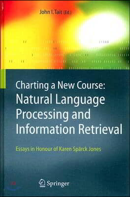 Charting a New Course: Natural Language Processing and Information Retrieval.: Essays in Honour of Karen Sparck Jones