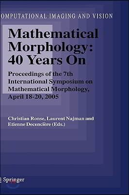 Mathematical Morphology: 40 Years on: Proceedings of the 7th International Symposium on Mathematical Morphology, April 18-20, 2005