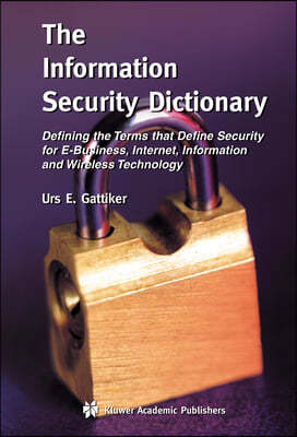 The Information Security Dictionary: Defining the Terms That Define Security for E-Business, Internet, Information and Wireless Technology