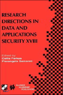 Research Directions in Data and Applications Security XVIII: Ifip Tc11 / Wg11.3 Eighteenth Annual Conference on Data and Applications Security July 25