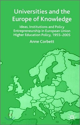 Universities and the Europe of Knowledge: Ideas, Institutions and Policy Entrepreneurship in European Union Higher Education Policy, 1955-2005