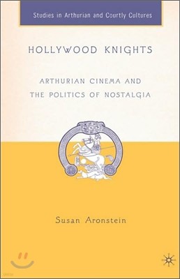 Hollywood Knights: Arthurian Cinema and the Politics of Nostalgia