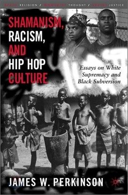 Shamanism, Racism, and Hip Hop Culture: Essays on White Supremacy and Black Subversion