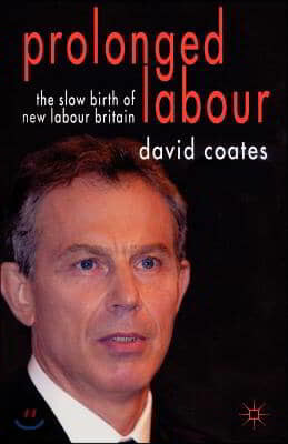 Prolonged Labour: The Slow Birth of New Labour in Britain