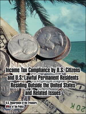Income Tax Compliance by U.S. Citizens and U.S. Lawful Permanent Residents Residing Outside the United States and Related Issues