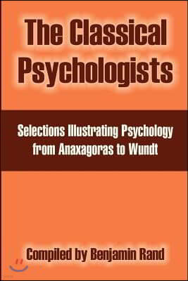 The Classical Psychologists: Selections Illustrating Psychology from Anaxagoras to Wundt