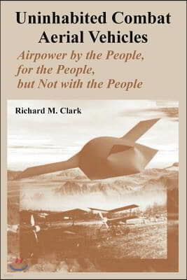 Uninhabited Combat Aerial Vehicles: Airpower by the People, for the People, But Not with the People