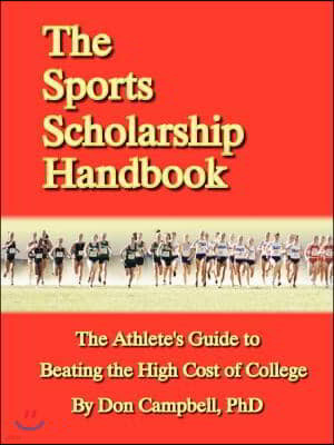 The Sports Scholarship Handbook: The Athlete's Guide to Beating the High Cost of College