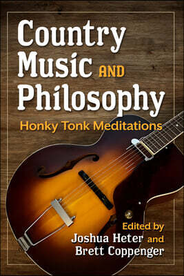 McFarland & Company Country Music and Philosophy: Honky Tonk Meditations