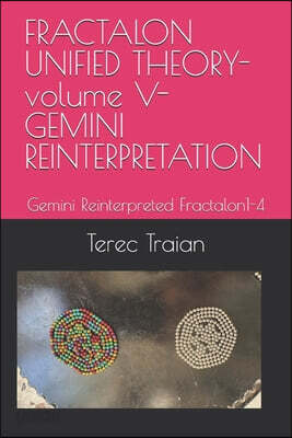 FRACTALON UNIFIED THEORY-volume V-GEMINI REINTERPRETATION: Gemini Reinterpreted Fractalon1-4