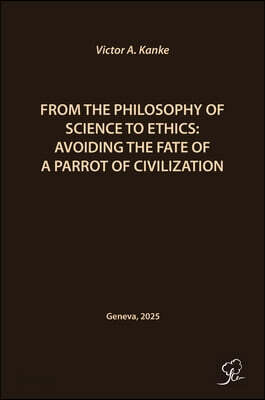 From the Philosophy of Science to Ethics: Avoiding the Fate of a Parrot of Civilization