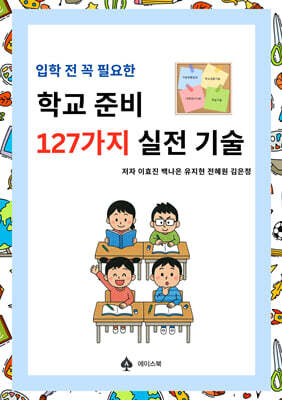 입학 전 꼭 필요한 학교준비 127가지 실전 기술