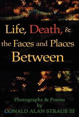 Life, Death, & the Faces and Places Between