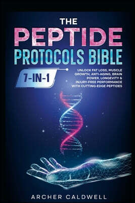 Lulu.com The Peptide Protocols Bible (7-in-1): Unlock Fat Loss, Muscle Growth, Anti-Aging, Brain Power, Longevity & Injury-Free Performance with Cutting-Edge P