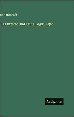 Antigonos Verlag Das Kupfer und seine Legirungen