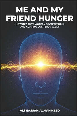 Me and my friend Hunger: How in 21 Days You Can Own Freedom and Control Over Your Waist