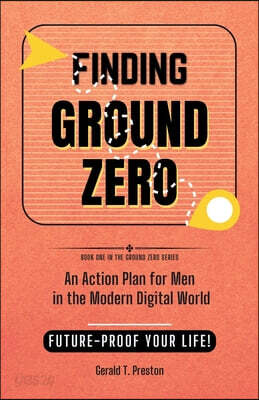 Finding Ground Zero: An Action Plan for Men in the Modern Digital World