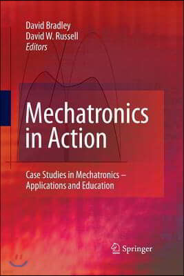 Mechatronics in Action: Case Studies in Mechatronics - Applications and Education