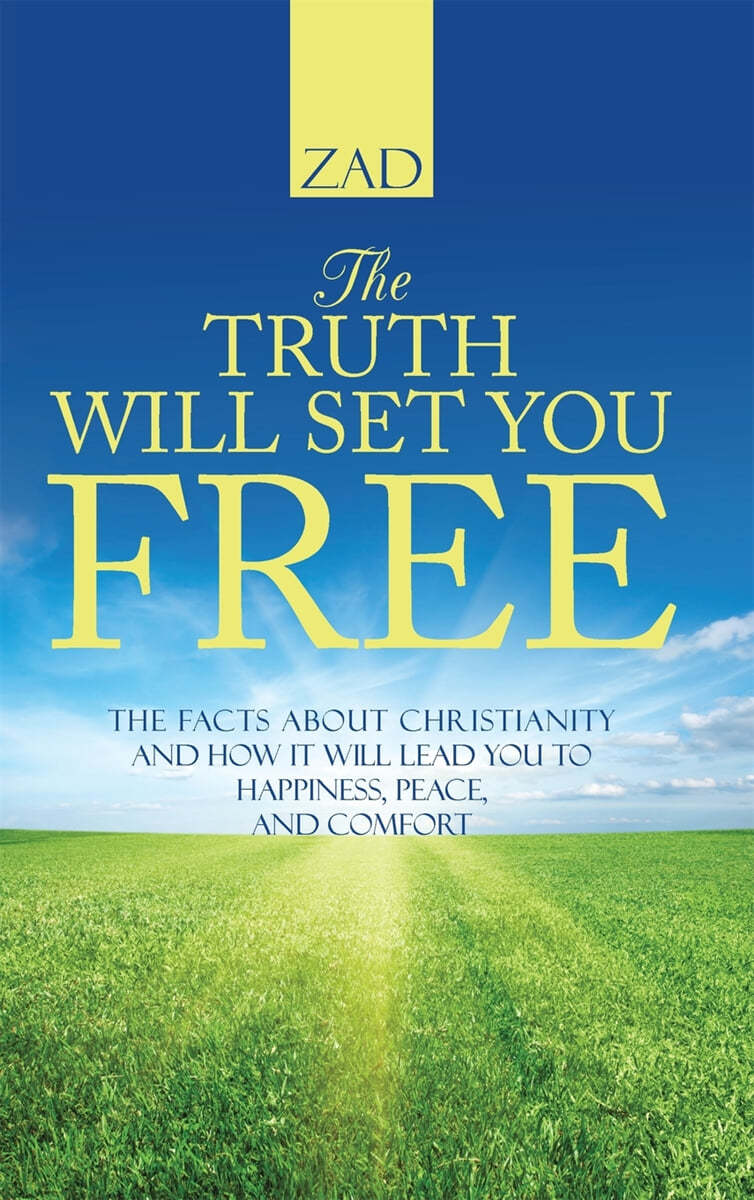 The Truth Will Set You Free: The Facts about Christianity and How It Will Lead You to Happiness, Peace, and Comfort