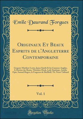 Originaux Et Beaux Esprits de l'Angleterre Contemporaine, Vol. 1: Gregory-Matthew Lewis, James Smith Et les Causeurs Anglais, le Dernier des Beaux, Theodore Hook, Lady Stanhope, Amelia Opie, Samuel Ro