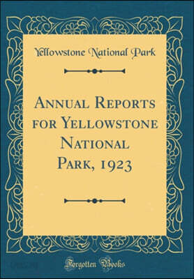 Annual Reports for Yellowstone National Park, 1923 (Classic Reprint)