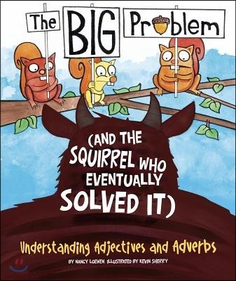 The Big Problem (and the Squirrel Who Eventually Solved It): Understanding Adjectives and Adverbs