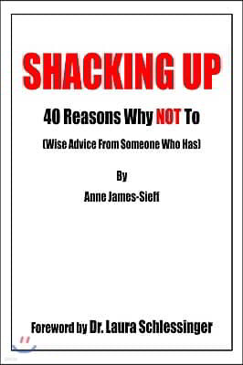 Shacking Up: 40 Reasons Why Not to (Wise Advice from Someone Who Has)