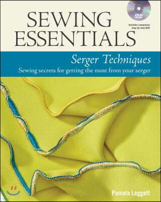 Sewing Essentials Serger Techniques: Sewing Secrets for Getting the Most from Your Serger