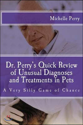 Dr. Perry's Quick Review of Unusual Diagnoses and Treatments for Pets: A Very Silly Game of Chance