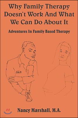 Why Family Therapy Doesn't Work and What We Can Do about It: Adventures in Family Based Therapy