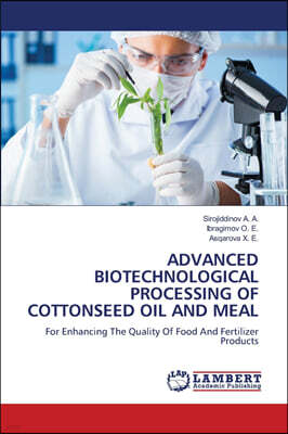 LAP Lambert Academic Publishing Advanced Biotechnological Processing of Cottonseed Oil and Meal