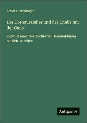 Antigonos Verlag Der Dornauszieher und der Knabe mit der Gans: Entwurf einer Geschichte der Genrebildnerei bei den Griechen