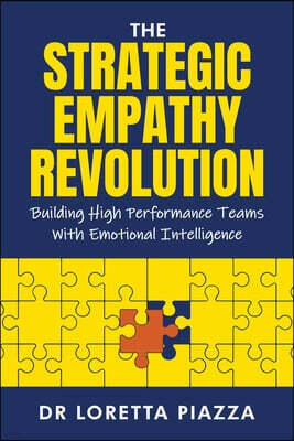 Loretta Piazza The strategic empathy revolution: building high performance teams with emotional intelligence