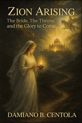 Zion Arising: The Bride, the Throne, and the Glory to Come