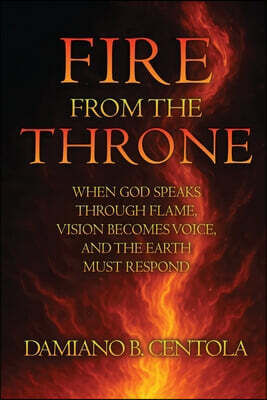 Fire From the Throne: When God Speaks Through Flame, Vision Becomes Voice, and the Earth Must Respond