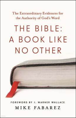The Bible: A Book Like No Other: The Extraordinary Evidences for the Authority of God's Word