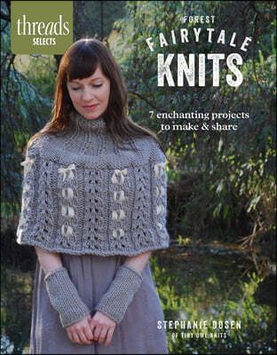 Forest Fairytale Knits: 7 Enchanting Projects to Make and Share