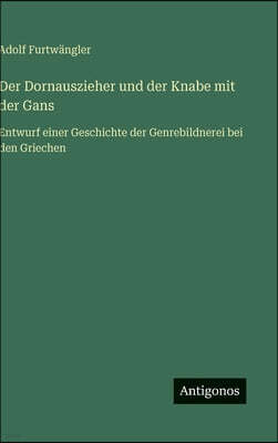 Antigonos Verlag Der Dornauszieher und der Knabe mit der Gans: Entwurf einer Geschichte der Genrebildnerei bei den Griechen