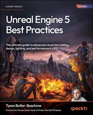 Unreal Engine 5 Best Practices: The ultimate guide to advanced visual storytelling, design, lighting, and performance in UE5