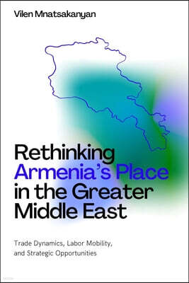 Rethinking Armenia's Place in the Greater Middle East: Trade Dynamics, Labor Mobility, and Strategic Opportunities