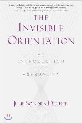 The Invisible Orientation: An Introduction to Asexuality * Next Generation Indie Book Awards Winner in LGBT *