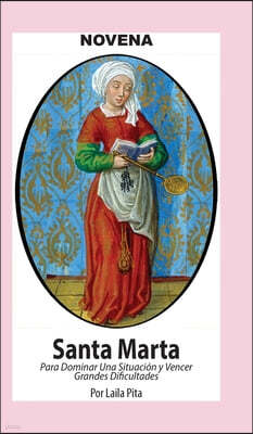 Novena De Santa Marta para Dominar una Situacion y Vencer Grandes Dificultades
