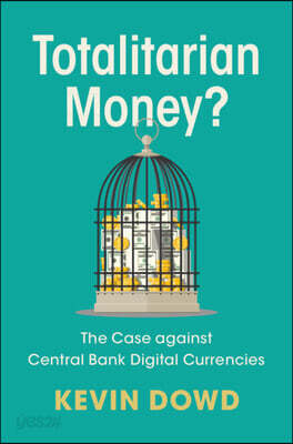 Totalitarian Money?: The Case Against Central Bank Digital Currencies