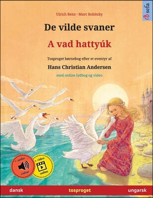 De vilde svaner - A vad hattyuk (dansk - ungarsk): Tosproget børnebog efter et eventyr af Hans Christian Andersen, med online lydbog og video