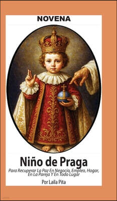Novena De Nino De Praga para Recuperar la Paz en Negocio, Empleo, Hogar; en la Pareja y en Todo Lugar