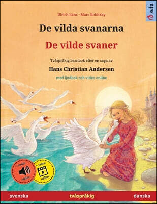 De vilda svanarna - De vilde svaner (svenska - danska): Tvasprakig barnbok efter en saga av Hans Christian Andersen, med ljudbok och video online