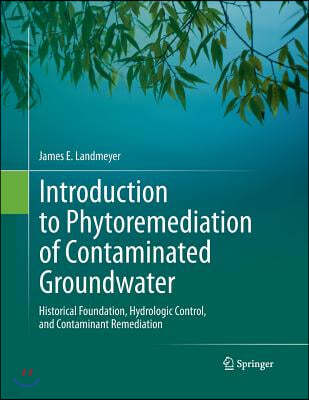 Introduction to Phytoremediation of Contaminated Groundwater: Historical Foundation, Hydrologic Control, and Contaminant Remediation